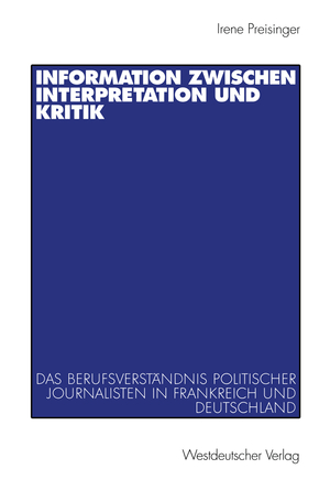 ISBN 9783531137681: Information zwischen Interpretation und Kritik - Das Berufsverständnis politischer Journalisten in Frankreich und Deutschland