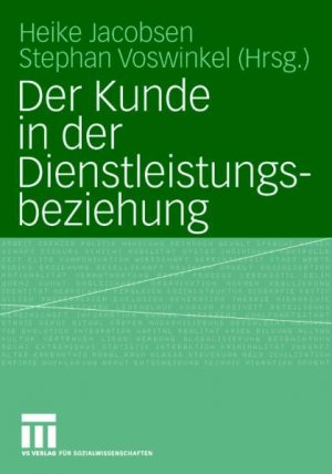 Heike Jacobsen und Stephan Voswinkel - Der Kunde in der Dienstleistungsbeziehung Beitrge zur Soziologie der Dienstleistung Dienstleistungsgesellschaft Soziologie Arbeitssoziologie Wirtschaftssoziologie Industriesoziologie Konsum Kunde Organisationssoziologie Shopping Sozialwissenschaften Soziologie Soziologien Heike Jacobsen und Stephan Voswinkel