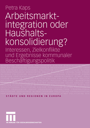 ISBN 9783531149134: Arbeitsmarktintegration oder Haushaltskonsolidierung? – Interessen, Zielkonflikte und Ergebnisse kommunaler Beschäftigungspolitik