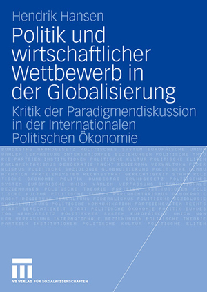 ISBN 9783531157221: Politik und wirtschaftlicher Wettbewerb in der Globalisierung - Kritik der Paradigmendiskussion in der Internationalen Politischen Ökonomie