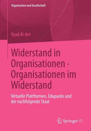 ISBN 9783531187891: Widerstand in Organisationen. Organisationen im Widerstand: Virtuelle Plattformen, Edupunks und der nachfolgende Staat (Organisation und Gesellschaft) (German Edition)