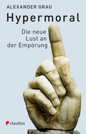 gebrauchtes Buch – Alexander Grau – Hypermoral - Die neue Lust an der Empörung