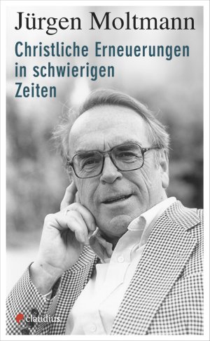 neues Buch – Juergen Moltmann – Christliche Erneuerungen in schwierigen Zeiten