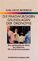 ISBN 9783534150076: Die fragwürdigen Grundlagen der Ökonomie – Eine philosophische Kritik der modernen Wirtschaftswissenschaften