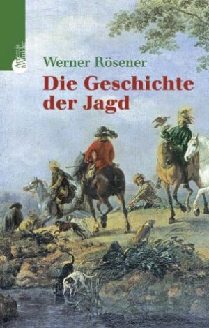 Werner Rsener (Autor) - Die Geschichte der Jagd. Kultur, Gesellschaft und Jagdwesen im Wandel der Zeit
