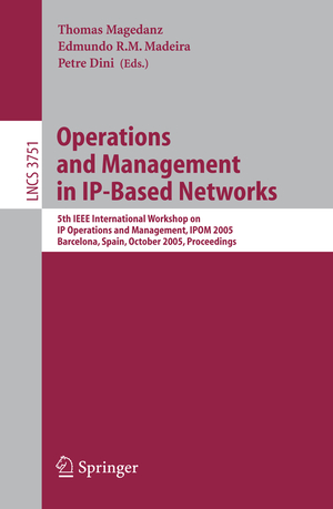 ISBN 9783540293569: Operations and Management in IP-Based Networks – 5th IEEE International Workshop on IP Operations and Management, IPOM 2005, Barcelona, Spain, October 26-28, 2005, Proceedings