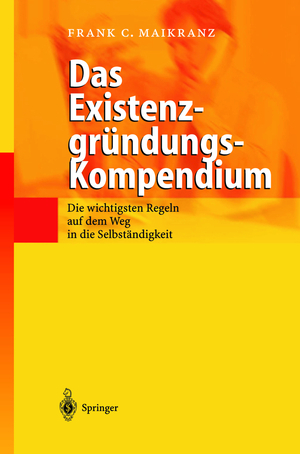 ISBN 9783540428251: Das Existenzgründungs-Kompendium - Die wichtigsten Regeln auf dem Weg in die Selbstständigkeit