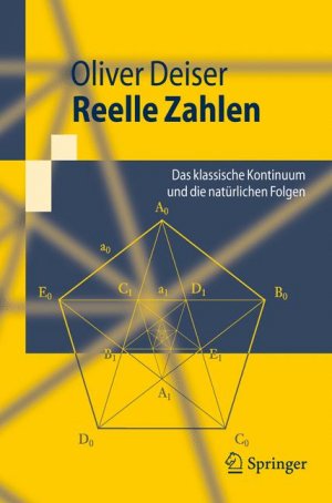 ISBN 9783540453871: Reelle Zahlen. Das klassische Kontinuum und die natürlichen Folgen Springer-Lehrbuch Das Klassische Kontinuum Und Die Naturlichen Folgen Oliver Deiser Dieser Reelle Zahlen Mathematik Informatik Mathe