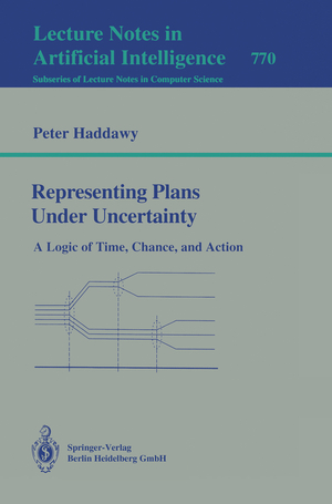 ISBN 9783540576976: Representing Plans Under Uncertainty – A Logic of Time, Chance, and Action