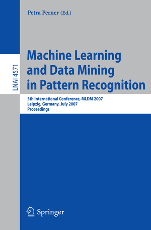 ISBN 9783540734987: Machine Learning and Data Mining in Pattern Recognition – 5th International Conference, MLDM 2007, Leipzig, Germany, July 18-20, 2007, Proceedings