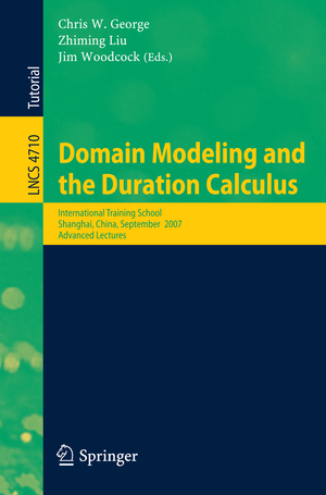ISBN 9783540749639: Domain Modeling and the Duration Calculus – International Training School, Shanghai, China, September 17-21, 2007, Advanced Lectures