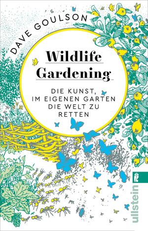 ISBN 9783548062228: Wildlife Gardening | Die Kunst, im eigenen Garten die Welt zu retten | Dave Goulson | Taschenbuch | 304 S. | Deutsch | 2020 | Ullstein Taschenbuchvlg. | EAN 9783548062228