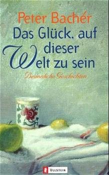 gebrauchtes Buch – Peter Bachér – Das Glück, auf dieser Welt zu sein -- Besinnliche Geschichten