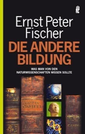 gebrauchtes Buch – Fischer, Ernst P – Die andere Bildung: Was man von den Naturwissenschaften wissen sollte (0) Was man von den Naturwissenschaften wissen sollte