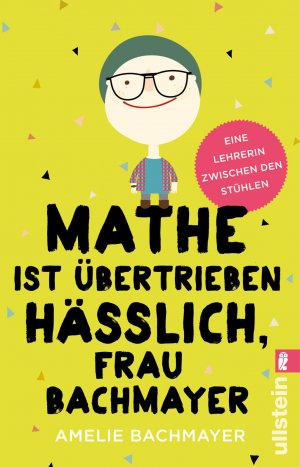 ISBN 9783548376547: Mathe ist übertrieben hässlich, Frau Bachmayer - Eine Lehrerin zwischen den Stühlen