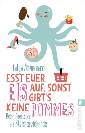 gebrauchtes Buch – Katja Zimmermann – Esst euer Eis auf, sonst gibt's keine Pommes - Meine Abenteuer als Alleinerziehende