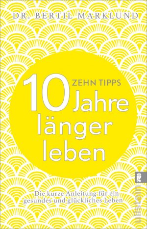 ISBN 9783548377117: 10 Tipps - 10 Jahre länger leben : Die kurze Anleitung für ein gesundes und glückliches Leben