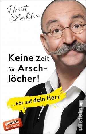 gebrauchtes Buch – Horst Lichter – Keine Zeit für Arschlöcher! - ... hör auf dein Herz | Der Bestsellerautor spricht darüber, wie er viele Schicksalsschläge bewältigt und seine kostbare Lebenszeit nur mit angenehmen Zeitgenossen genießt.