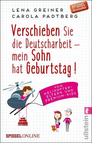 ISBN 9783548377490: Verschieben Sie die Deutscharbeit - mein Sohn hat Geburtstag! - Von Helikopter-Eltern und Premium-Kids