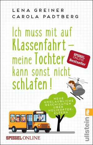 gebrauchtes Buch – Greiner, Lena; Padtberg – Ich muss mit auf Klassenfahrt - meine Tochter kann sonst nicht schlafen! - Neue unglaubliche Geschichten über Helikopter-Eltern