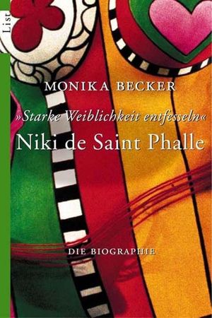 ISBN 9783548605746: Niki de Saint Phalle - 'Starke Weiblichkeit entfesseln' - Die Biographie