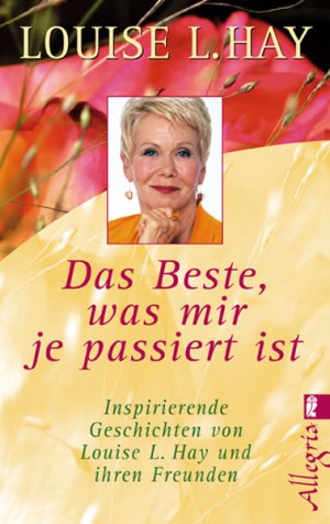 ISBN 9783548743943: Das Beste, was mir je passiert ist - Inspirierende Geschichten von Louis L. Hay und ihren Freunden