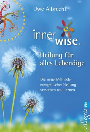 ISBN 9783548745664: Inner Wise® Heilung für alles Lebendige - Die neue Methode energetischer Heilung verstehen und lernen