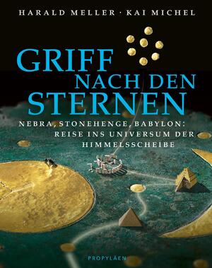 ISBN 9783549100271: Griff nach den Sternen – Nebra, Stonehenge, Babylon: Reise ins Universum der Himmelsscheibe | Auf der Spur sagenhafter Reiche, Könige und Sterndeuter