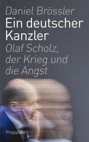 ISBN 9783549100769: Ein deutscher Kanzler - Olaf Scholz, der Krieg und die Angst | Der Kanzlerberichterstatter schreibt das Porträt des Kanzlers aus nächster Nähe