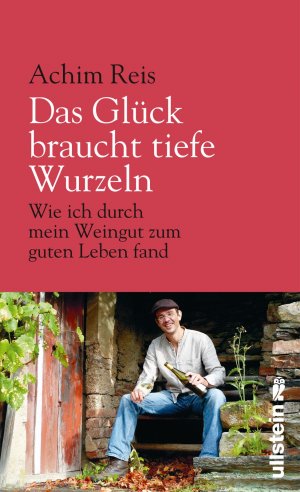 ISBN 9783550080814: Das Glück braucht tiefe Wurzeln: Wie ich durch mein Weingut zum guten Leben fand Reis, Achim