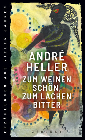 neues Buch – André Heller – Zum Weinen schön, zum Lachen bitter