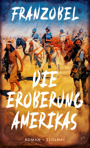 gebrauchtes Buch – Franzobel – Die Eroberung Amerikas. Roman nach wahren Begebenheiten.