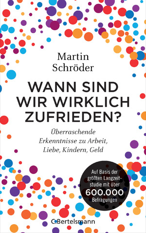 ISBN 9783570104057: Wann sind wir wirklich zufrieden? - Überraschende Erkenntnisse zu Arbeit, Liebe, Kindern, Geld. Auf Basis der größten Langzeitstudie mit über 600.000 Befragungen