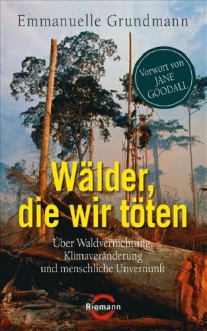 ISBN 9783570500866: Wälder, die wir töten - Über Waldvernichtung, Klimaveränderung und menschliche Unvernunft - Vorwort von Jane Goodall