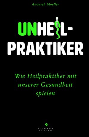 ISBN 9783570501955: Unheilpraktiker - Wie Heilpraktiker mit unserer Gesundheit spielen