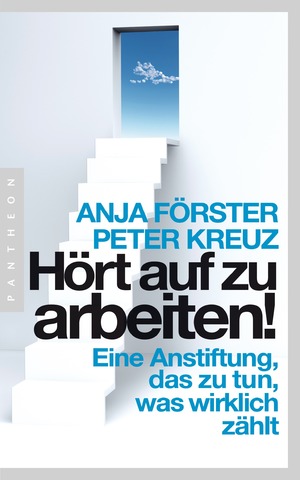 ISBN 9783570551899: Hört auf zu arbeiten! - Eine Anstiftung, das zu tun, was wirklich zählt