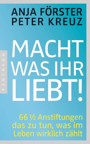 ISBN 9783570552650: Macht, was ihr liebt!: 66 1/2 Anstiftungen das zu tun, was im Leben wirklich zählt