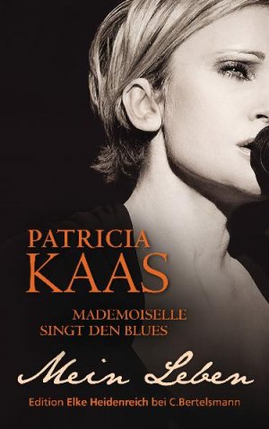 gebrauchtes Buch – Patricia Kaas – Mademoiselle sing den Blues - Mein Leben; Mit Widmung von Patricia Kaas - Mit 12 Bildtafeln - Aus dem Französischen von Doris Heinemann - Edition Elke Heidenreiche bei C. Bertelsmann - 1. Auflage 2012