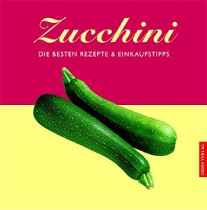 ISBN 9783572012558: Zucchini - Die besten Rezepte und Einkaufstipps