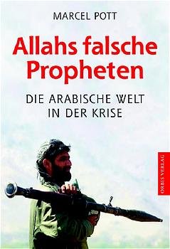 ISBN 9783572013395: Allahs falsche Propheten. Die arabische Welt in der Krise Pott, Marcel