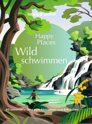 ISBN 9783575011176: LONELY PLANET Bildband Happy Places Wildschwimmen - 60 besondere Orte zum Abtauchen und Erfrischen