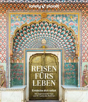 ISBN 9783575011589: LONELY PLANET Bildband Reisen fürs Leben – Entdecke dich selbst - 50 inspirierende Trips von Sri Lanka bis Bolivien