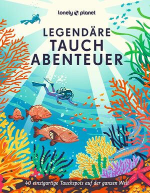 neues Buch – Legendäre Tauchabenteuer | 40 einzigartige Tauchspots auf der ganzen Welt | Claire Schmartz | Buch | Lonely Planet Reisebildbände | 264 S. | Deutsch | 2024 | MAIRDUMONT | EAN 9783575011923