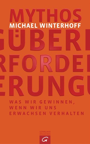 ISBN 9783579066202: Mythos Überforderung - Was wir gewinnen, wenn wir uns erwachsen verhalten