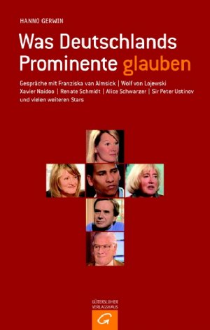 ISBN 9783579068541: Was Deutschlands Prominente glauben: Gespräche mit Franziska van Almsick, Wolf von Lojewski, Xavier Naidoo, Renate Schmidt, Alice Schwarzer, Sir Peter Ustinov und vielen weiteren Stars