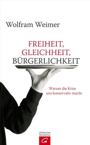 ISBN 9783579068909: Freiheit, Gleichheit, Bürgerlichkeit - Warum die Krise uns konservativ macht.