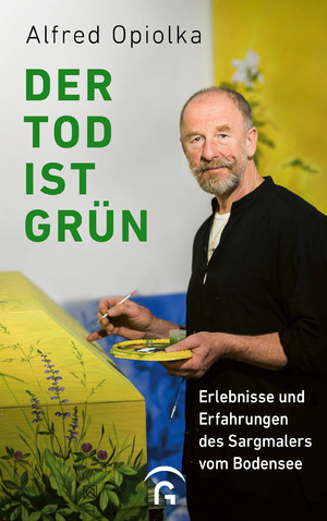 ISBN 9783579070438: Der Tod ist grün - Erlebnisse und Erfahrungen des Sargmalers vom Bodensee