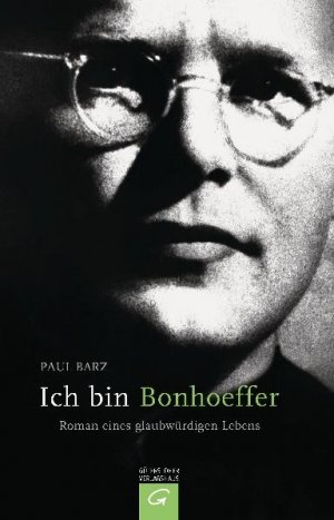 ISBN 9783579071145: Ich bin Bonhoeffer - Roman eines glaubwürdigen Lebens