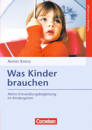 ISBN 9783589247011: Was Kinder brauchen (10. Auflage) – Aktive Entwicklungsbegleitung im Kindergarten