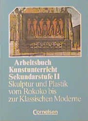 ISBN 9783590124523: Arbeitsbuch Kunstunterricht - Sekundarstufe II / Skulptur und Plastik vom Rokoko bis zur Klassischen Moderne – Schülerbuch